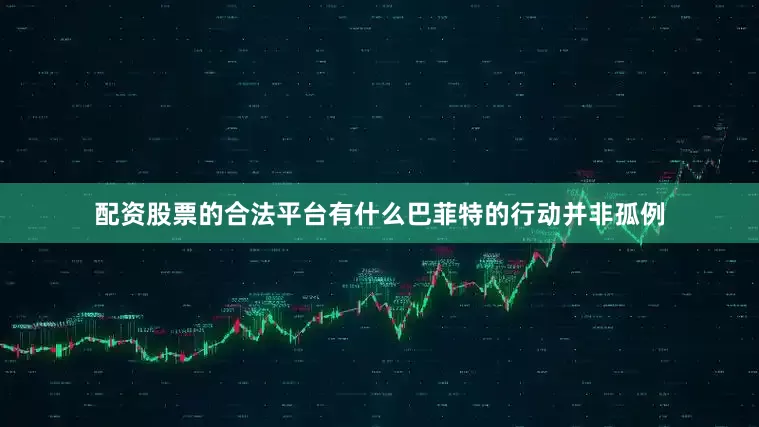 配资股票的合法平台有什么巴菲特的行动并非孤例